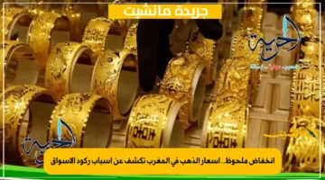 انخفاض ملحوظ.. أسعار الذهب في المغرب تكشف عن أسباب ركود الأسواق 1